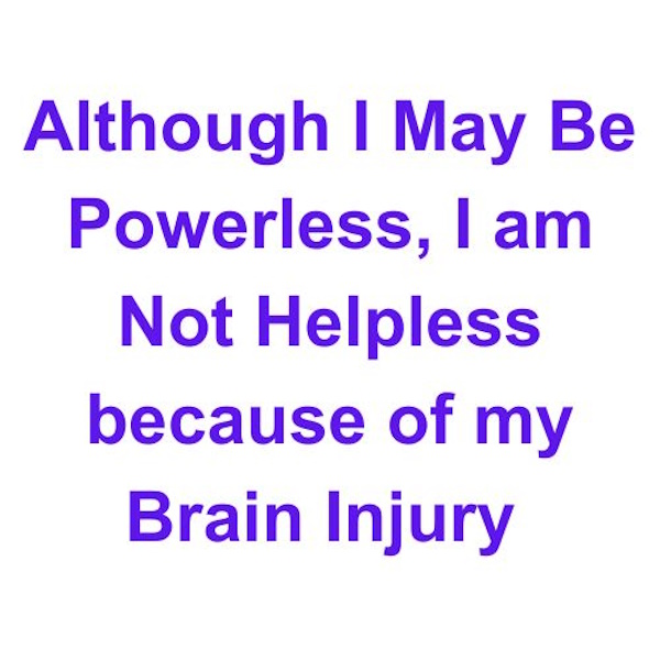 Although I May Be Powerless I Am Not Helpless Because Of My Brain Injury
